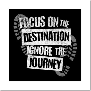 Focus on the Destination, Ignore the Journey T-Shirt Posters and Art